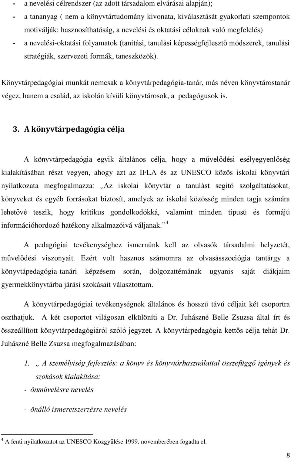 Könyvtárpedagógiai munkát nemcsak a könyvtárpedagógia-tanár, más néven könyvtárostanár végez, hanem a család, az iskolán kívüli könyvtárosok, a pedagógusok is. 3.