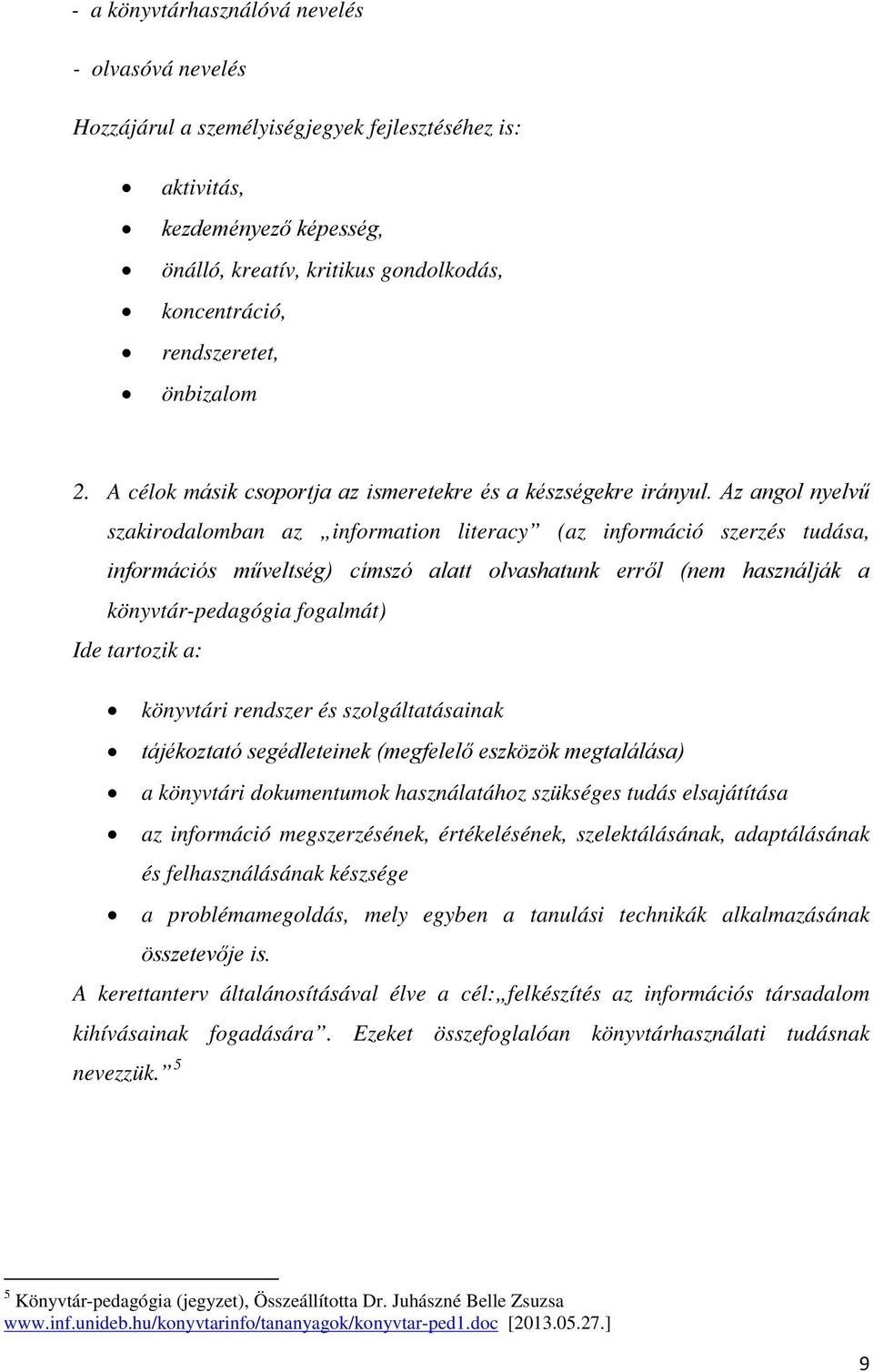 Az angol nyelvű szakirodalomban az information literacy (az információ szerzés tudása, információs műveltség) címszó alatt olvashatunk erről (nem használják a könyvtár-pedagógia fogalmát) Ide