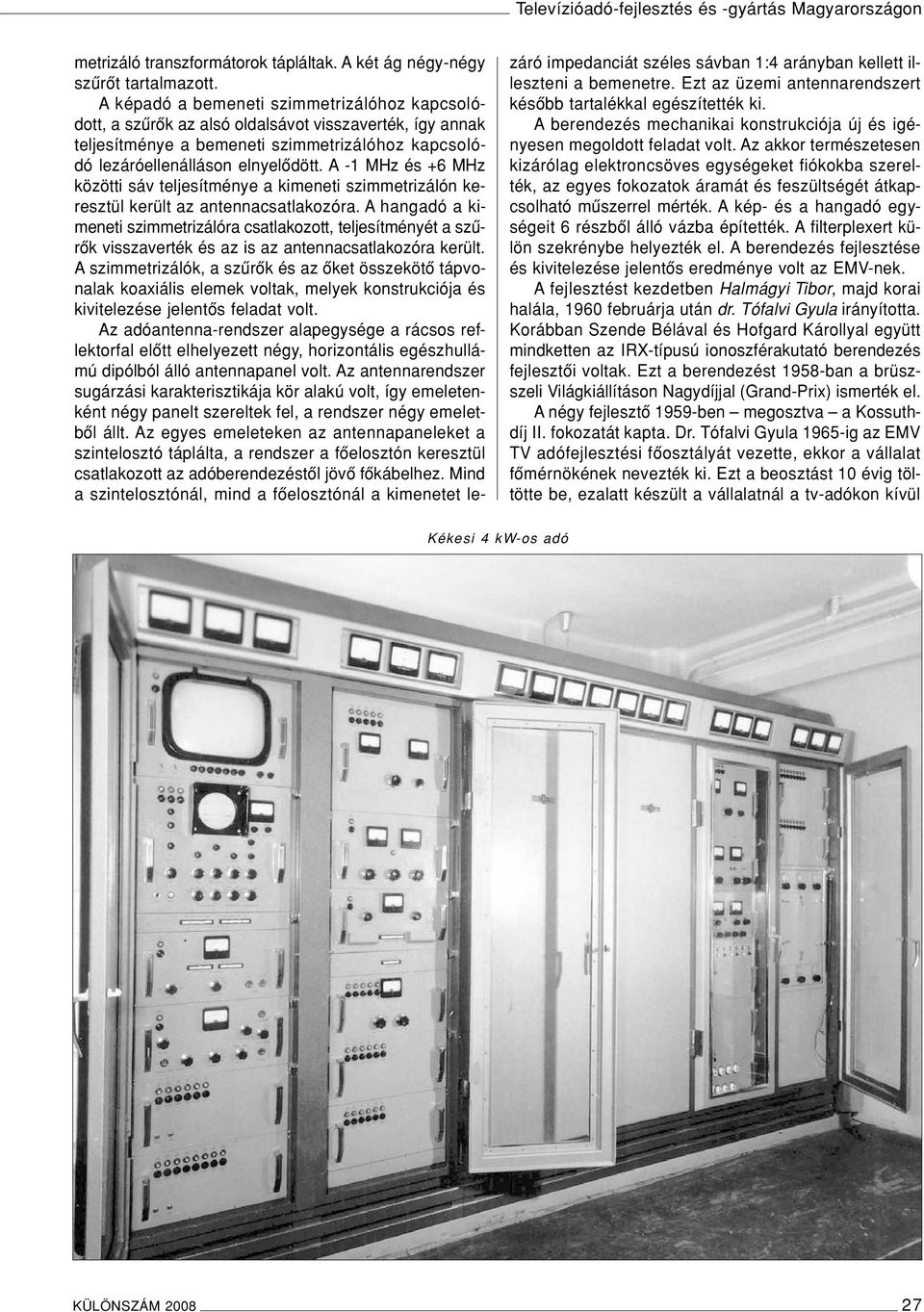 A -1 MHz és +6 MHz közötti sáv teljesítménye a kimeneti szimmetrizálón keresztül került az antennacsatlakozóra.