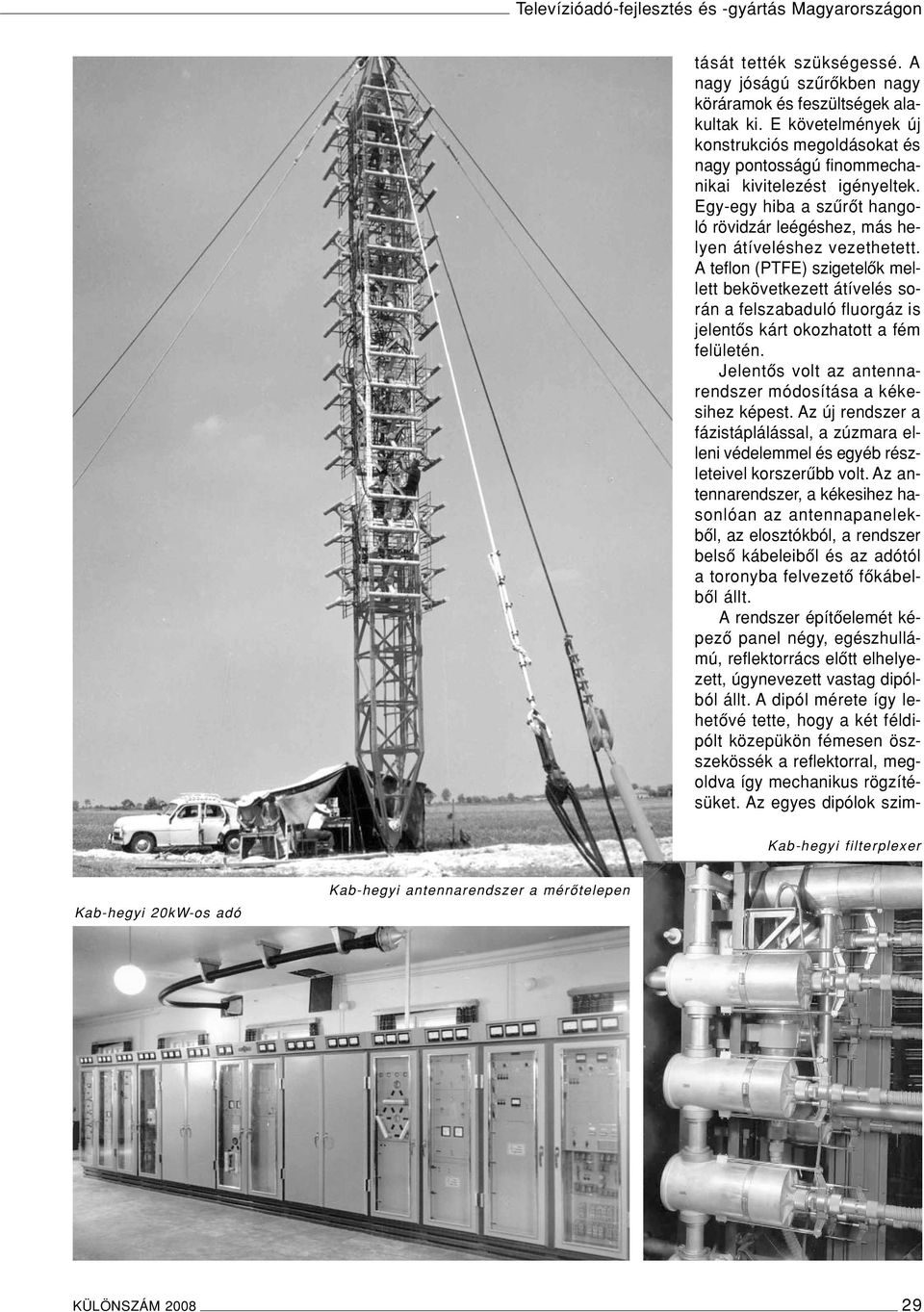 A teflon (PTFE) szigetelôk mellett bekövetkezett átívelés során a felszabaduló fluorgáz is jelentôs kárt okozhatott a fém felületén. Jelentôs volt az antennarendszer módosítása a kékesihez képest.