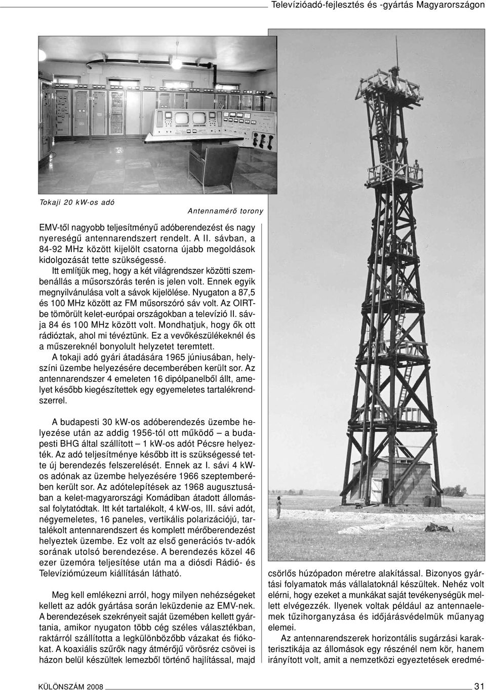 Ennek egyik megnyilvánulása volt a sávok kijelölése. Nyugaton a 87,5 és 100 MHz között az FM mûsorszóró sáv volt. Az OIRTbe tömörült kelet-európai országokban a televízió II.