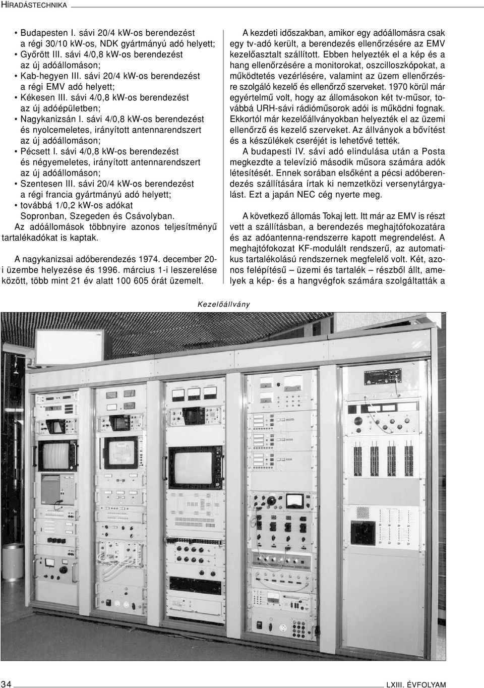 sávi 4/0,8 kw-os berendezést és nyolcemeletes, irányított antennarendszert az új adóállomáson; Pécsett I.