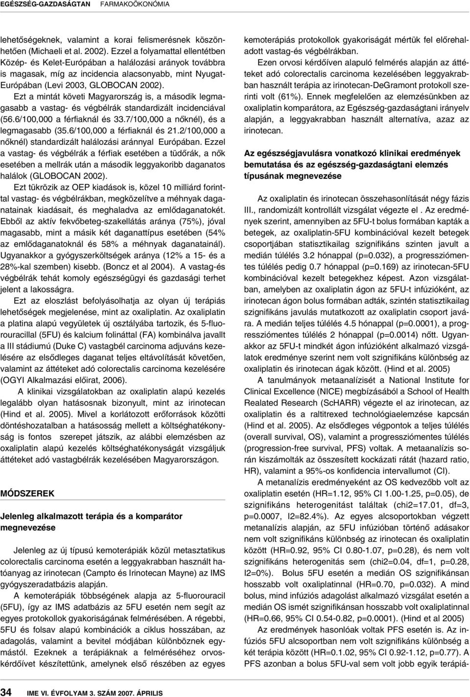 Ezt a mintát követi Magyarország is, a második legmagasabb a vastag- és végbélrák standardizált incidenciával (56.6/100,000 a férfiaknál és 33.7/100,000 a nôknél), és a legmagasabb (35.