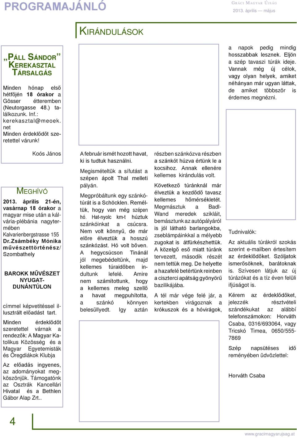 Vannak még új célok, vagy olyan helyek, amiket néhányan már ugyan láttak, de amiket többször is érdemes megnézni. Koós János Meghívó 2013.