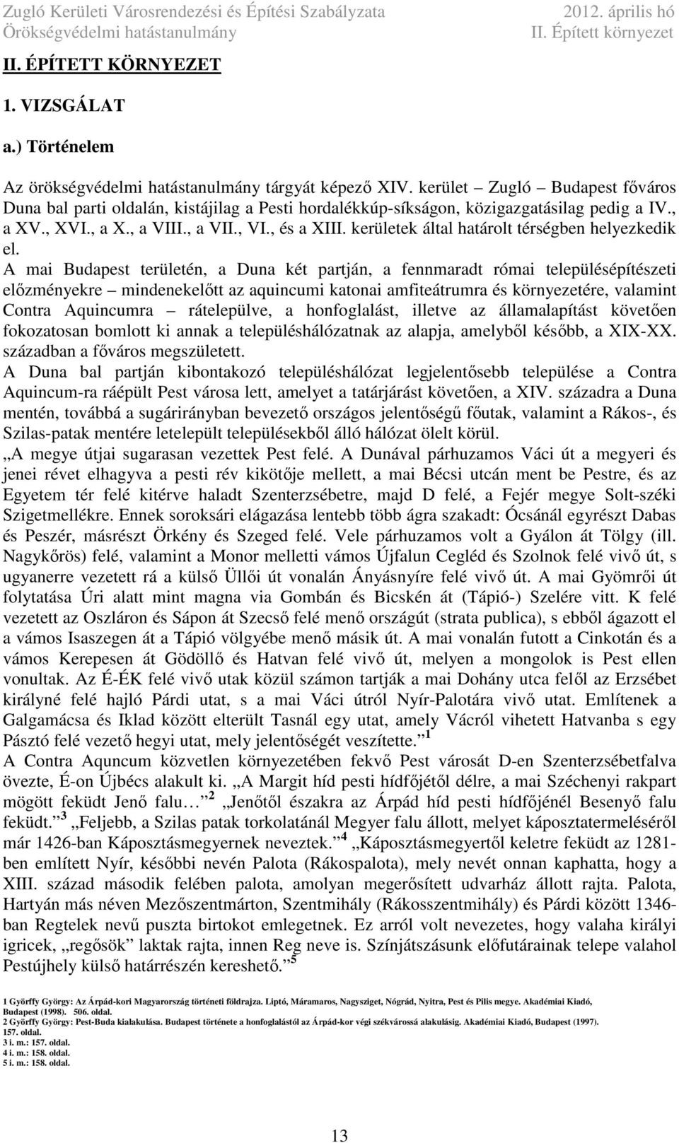 mi udpet területén, Dun két prtján, fennmrdt rómi települéépítézeti előzményekre mindenekelőtt z quincumi ktoni mfiteátrumr é környezetére, vlmint Contr quincumr rátelepülve, honfogllát, illetve z