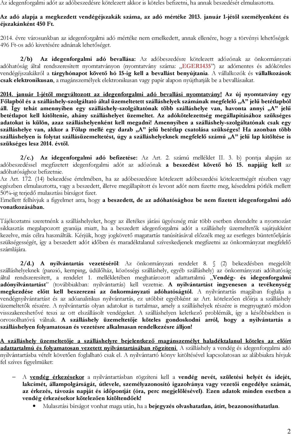 évre városunkban az idegenforgalmi adó mértéke nem emelkedett, annak ellenére, hogy a törvényi lehetıségek 496 Ft-os adó kivetésére adnának lehetıséget.