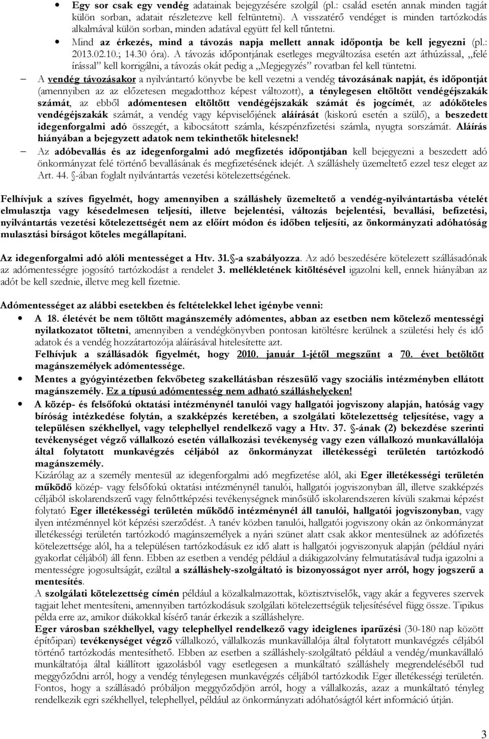 : 2013.02.10.; 14.30 óra). A távozás idıpontjának esetleges megváltozása esetén azt áthúzással, felé írással kell korrigálni, a távozás okát pedig a Megjegyzés rovatban fel kell tüntetni.