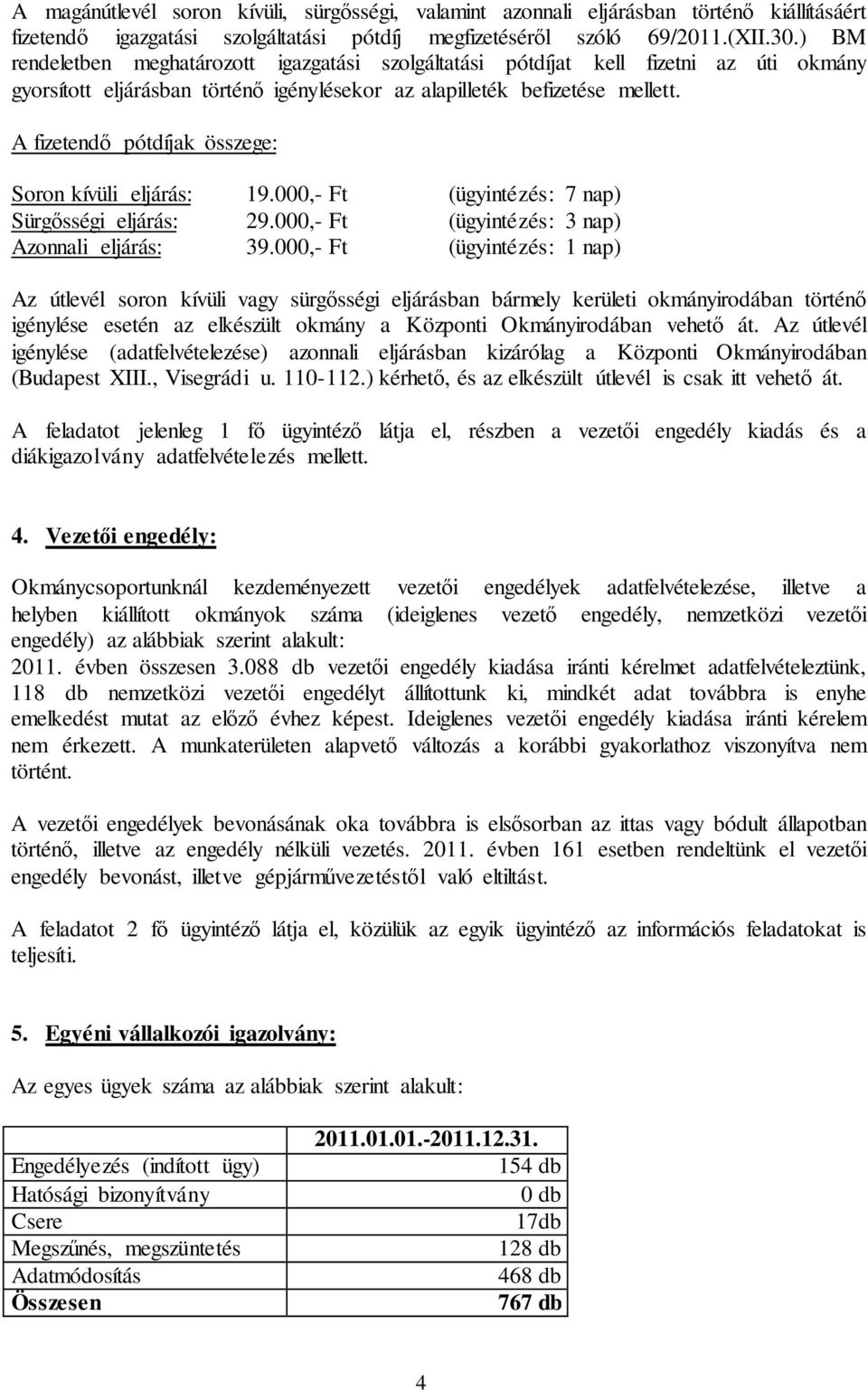 A fizetendő pótdíjak összege: Soron kívüli eljárás: 19.000,- Ft (ügyintézés: 7 nap) Sürgősségi eljárás: 29.000,- Ft (ügyintézés: 3 nap) Azonnali eljárás: 39.