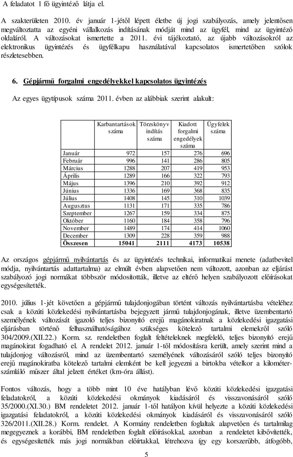 A változásokat ismertette a 2011. évi tájékoztató, az újabb változásokról az elektronikus ügyintézés és ügyfélkapu használatával kapcsolatos ismertetőben szólok részletesebben. 6.