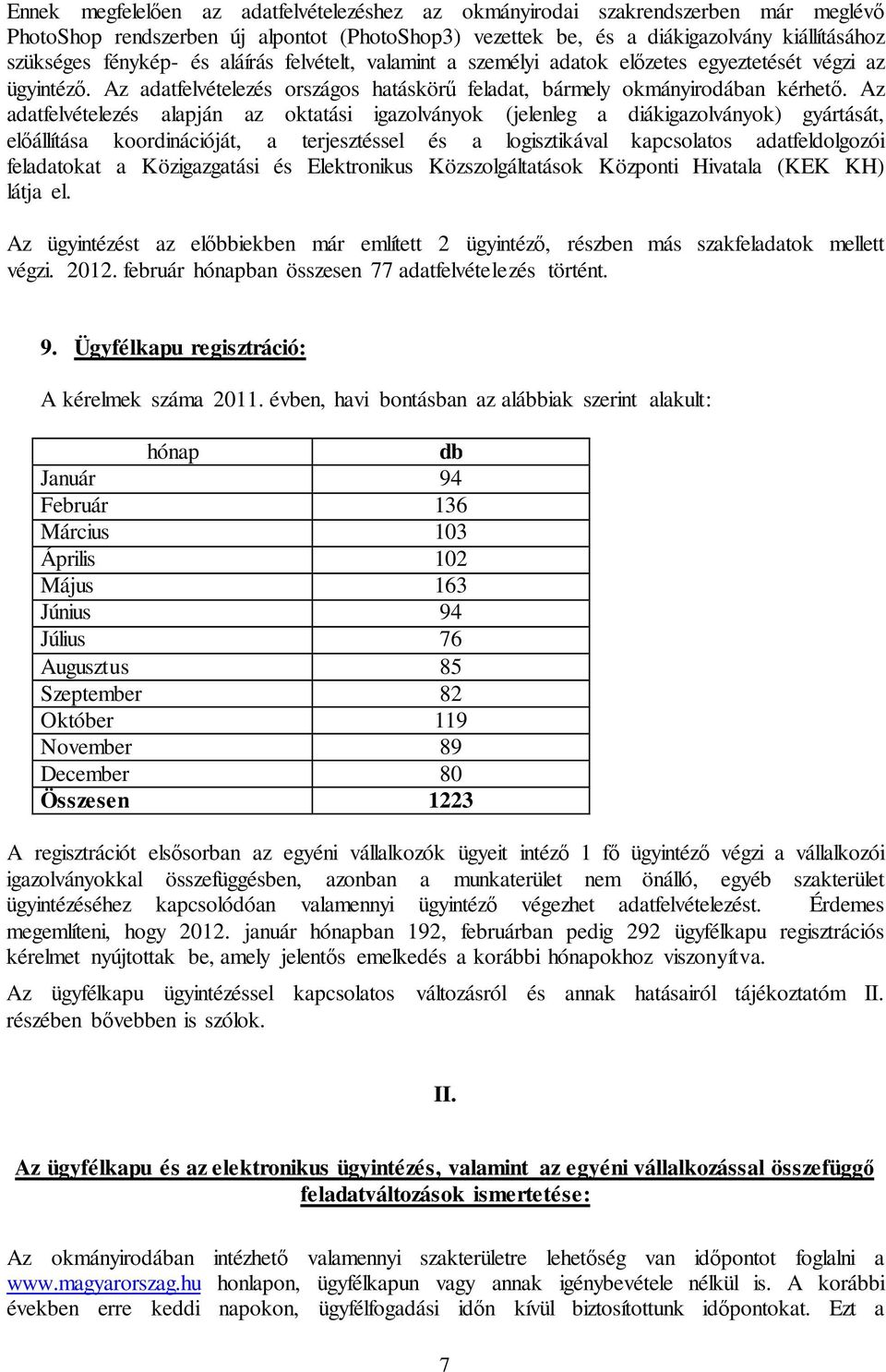 Az adatfelvételezés alapján az oktatási igazolványok (jelenleg a diákigazolványok) gyártását, előállítása koordinációját, a terjesztéssel és a logisztikával kapcsolatos adatfeldolgozói feladatokat a