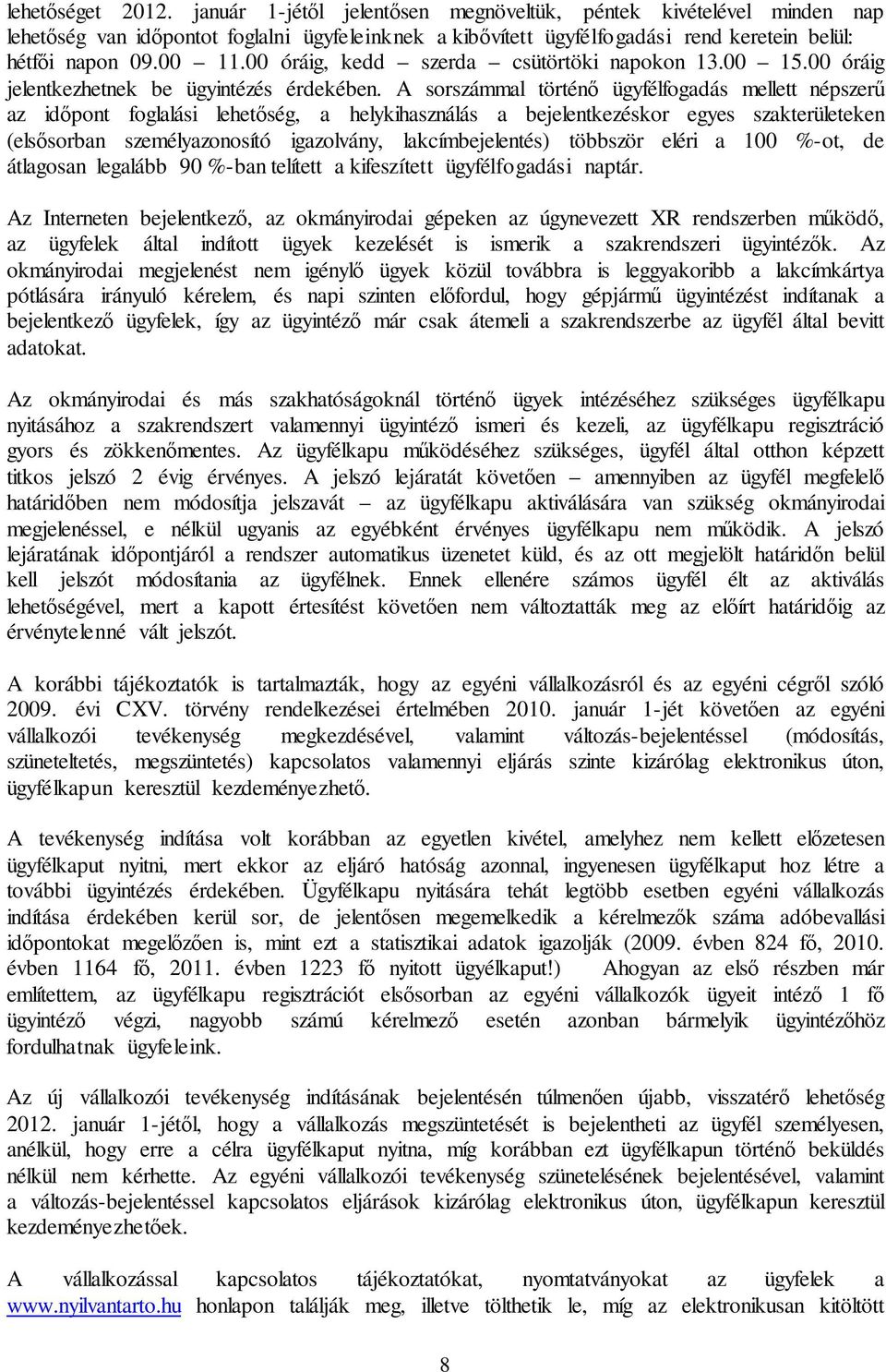 A sorszámmal történő ügyfélfogadás mellett népszerű az időpont foglalási lehetőség, a helykihasználás a bejelentkezéskor egyes szakterületeken (elsősorban személyazonosító igazolvány,