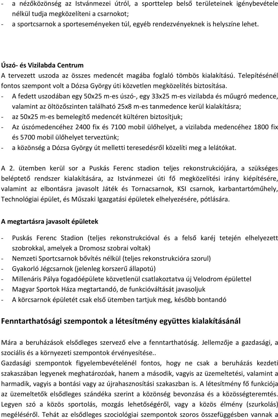 Telepítésénél fontos szempont volt a Dózsa György úti közvetlen megközelítés biztosítása.