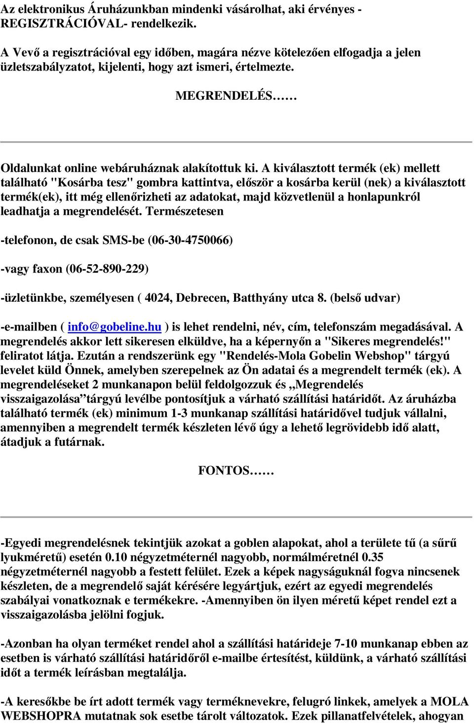 A kiválasztott termék (ek) mellett található "Kosárba tesz" gombra kattintva, először a kosárba kerül (nek) a kiválasztott termék(ek), itt még ellenőrizheti az adatokat, majd közvetlenül a