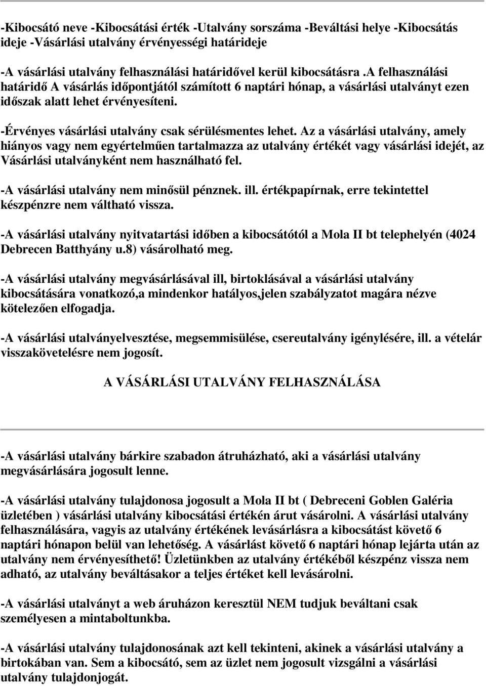 Az a vásárlási utalvány, amely hiányos vagy nem egyértelműen tartalmazza az utalvány értékét vagy vásárlási idejét, az Vásárlási utalványként nem használható fel.