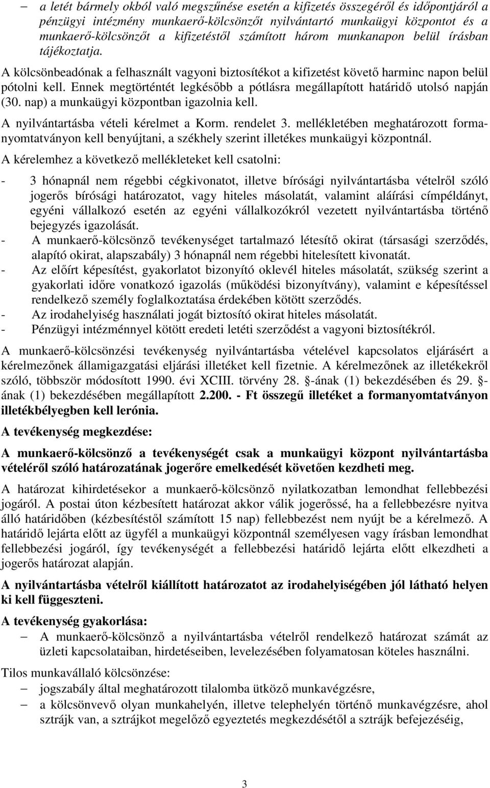 Ennek megtörténtét legkésőbb a pótlásra megállapított határidő utolsó napján (30. nap) a munkaügyi központban igazolnia kell. A nyilvántartásba vételi kérelmet a Korm. rendelet 3.