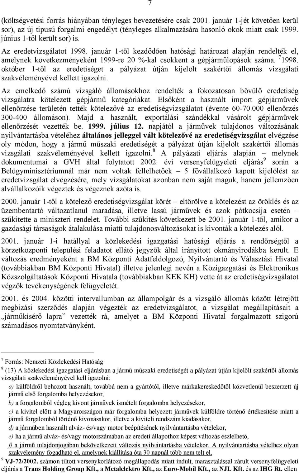 7 1998. október 1-tıl az eredetiséget a pályázat útján kijelölt szakértıi állomás vizsgálati szakvéleményével kellett igazolni.