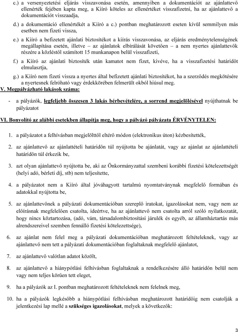 ) a Kiíró a befizetett ajánlati biztosítékot a kiírás visszavonása, az eljárás eredménytelenségének megállapítása esetén, illetve az ajánlatok elbírálását követően a nem nyertes ajánlattevők részére