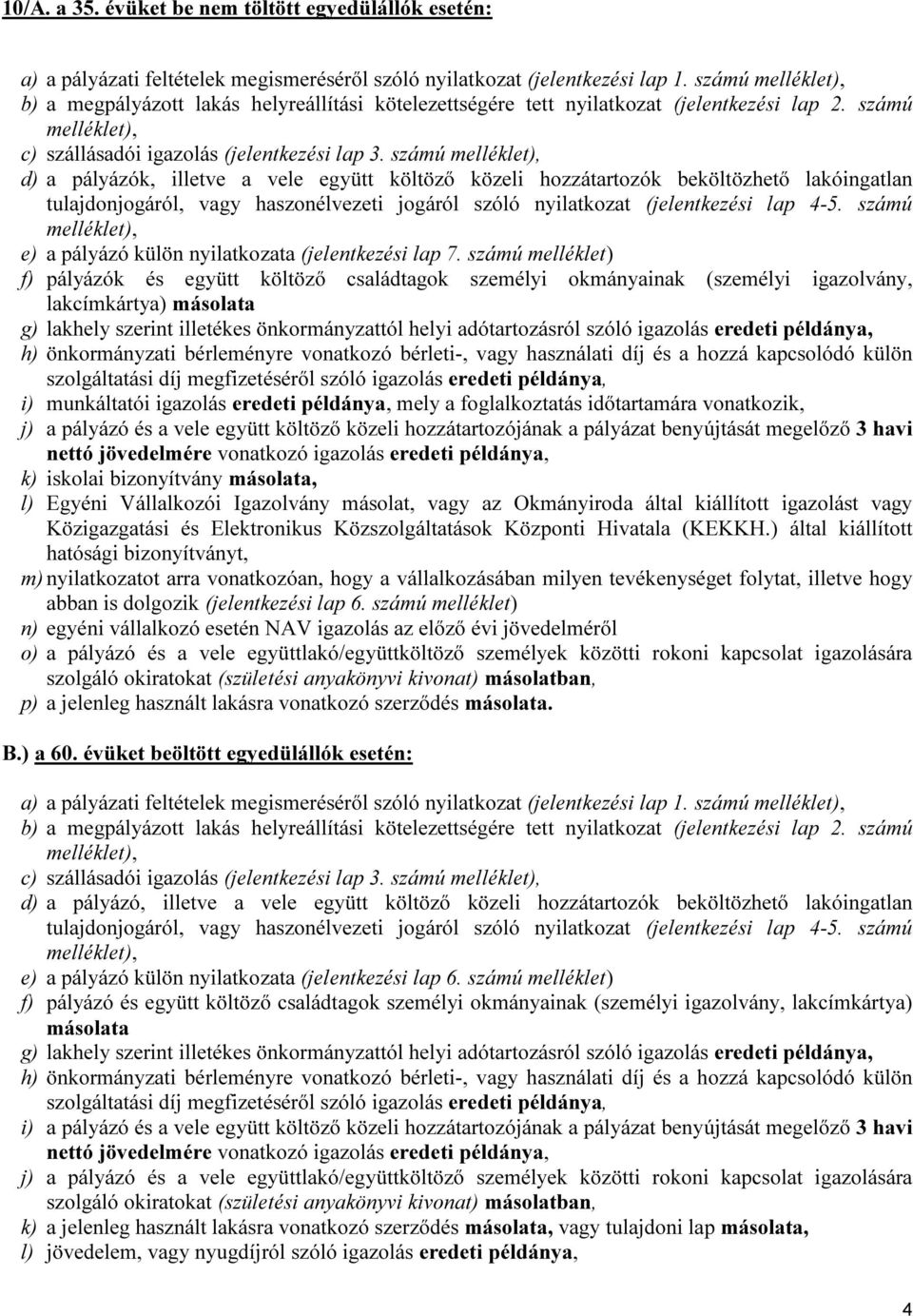 számú melléklet), d) a pályázók, illetve a vele együtt költöző közeli hozzátartozók beköltözhető lakóingatlan tulajdonjogáról, vagy haszonélvezeti jogáról szóló nyilatkozat (jelentkezési lap 4-5.