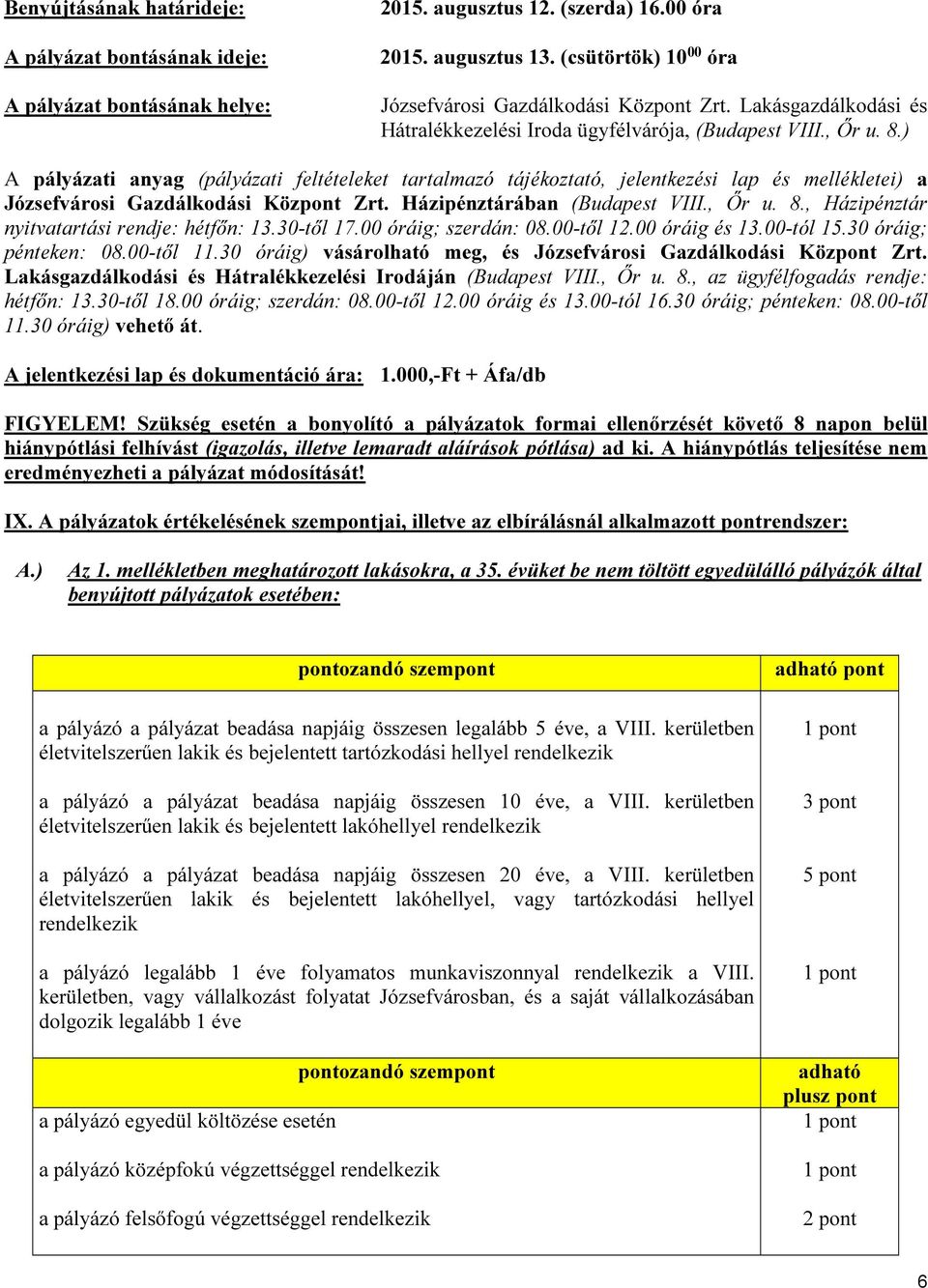 ) A pályázati anyag (pályázati feltételeket tartalmazó tájékoztató, jelentkezési lap és mellékletei) a Józsefvárosi Gazdálkodási Központ Zrt. Házipénztárában (Budapest VIII., Őr u. 8.