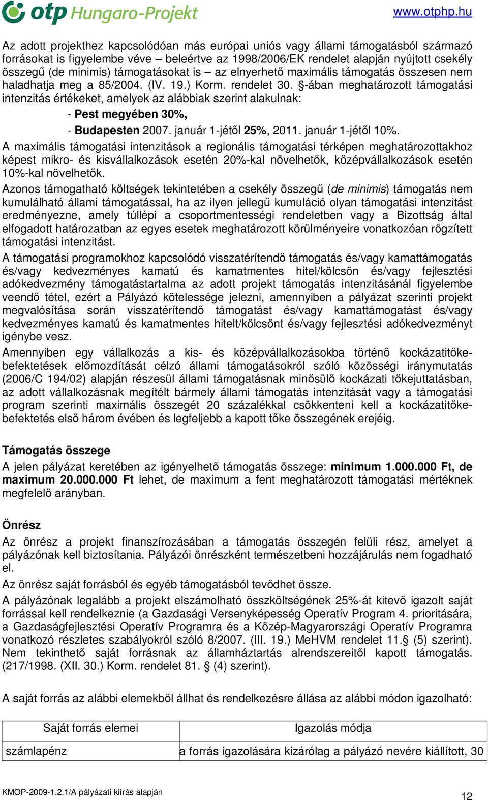 -ában meghatározott támogatási intenzitás értékeket, amelyek az alábbiak szerint alakulnak: - Pest megyében 30%, - Budapesten 2007. január 1-jétıl 25%, 2011. január 1-jétıl 10%.