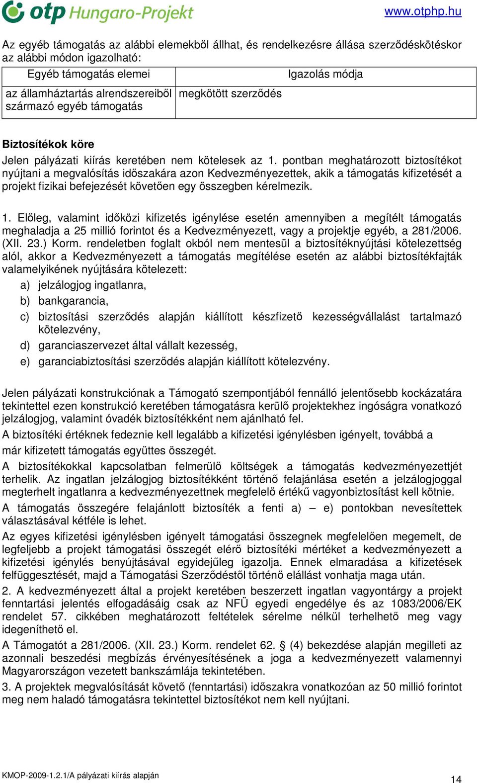 pontban meghatározott biztosítékot nyújtani a megvalósítás idıszakára azon Kedvezményezettek, akik a támogatás kifizetését a projekt fizikai befejezését követıen egy összegben kérelmezik. 1.