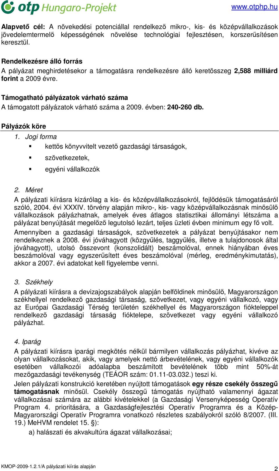 Támogatható pályázatok várható száma A támogatott pályázatok várható száma a 2009. évben: 240-260 db. Pályázók köre 1.