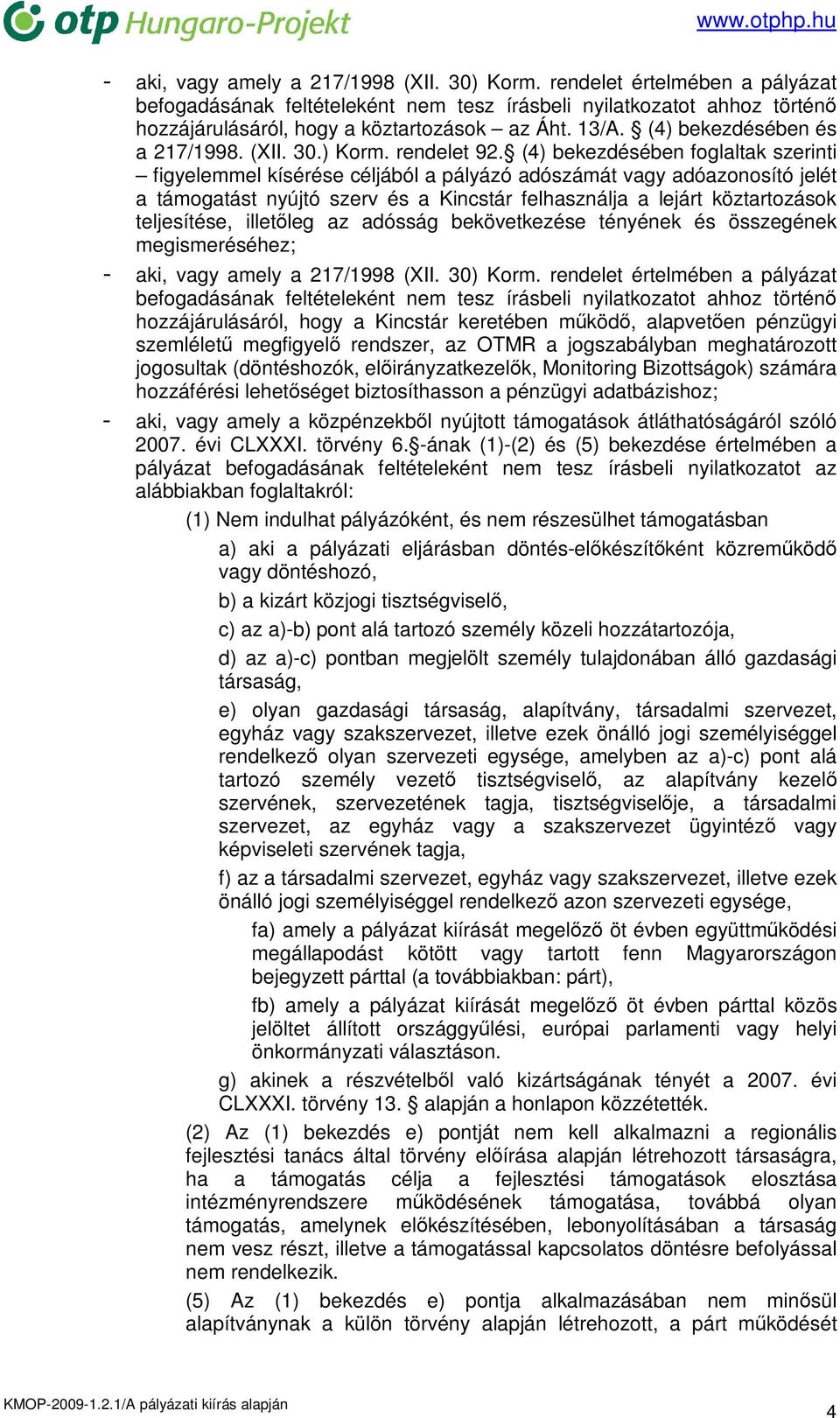 (4) bekezdésében foglaltak szerinti figyelemmel kísérése céljából a pályázó adószámát vagy adóazonosító jelét a támogatást nyújtó szerv és a Kincstár felhasználja a lejárt köztartozások teljesítése,