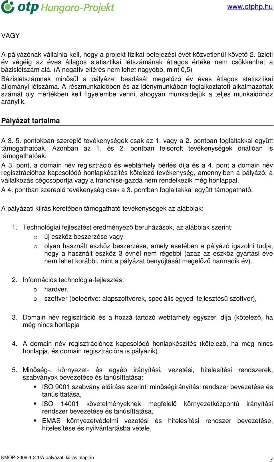 (A negatív eltérés nem lehet nagyobb, mint 0,5) Bázislétszámnak minısül a pályázat beadását megelızı év éves átlagos statisztikai állományi létszáma.