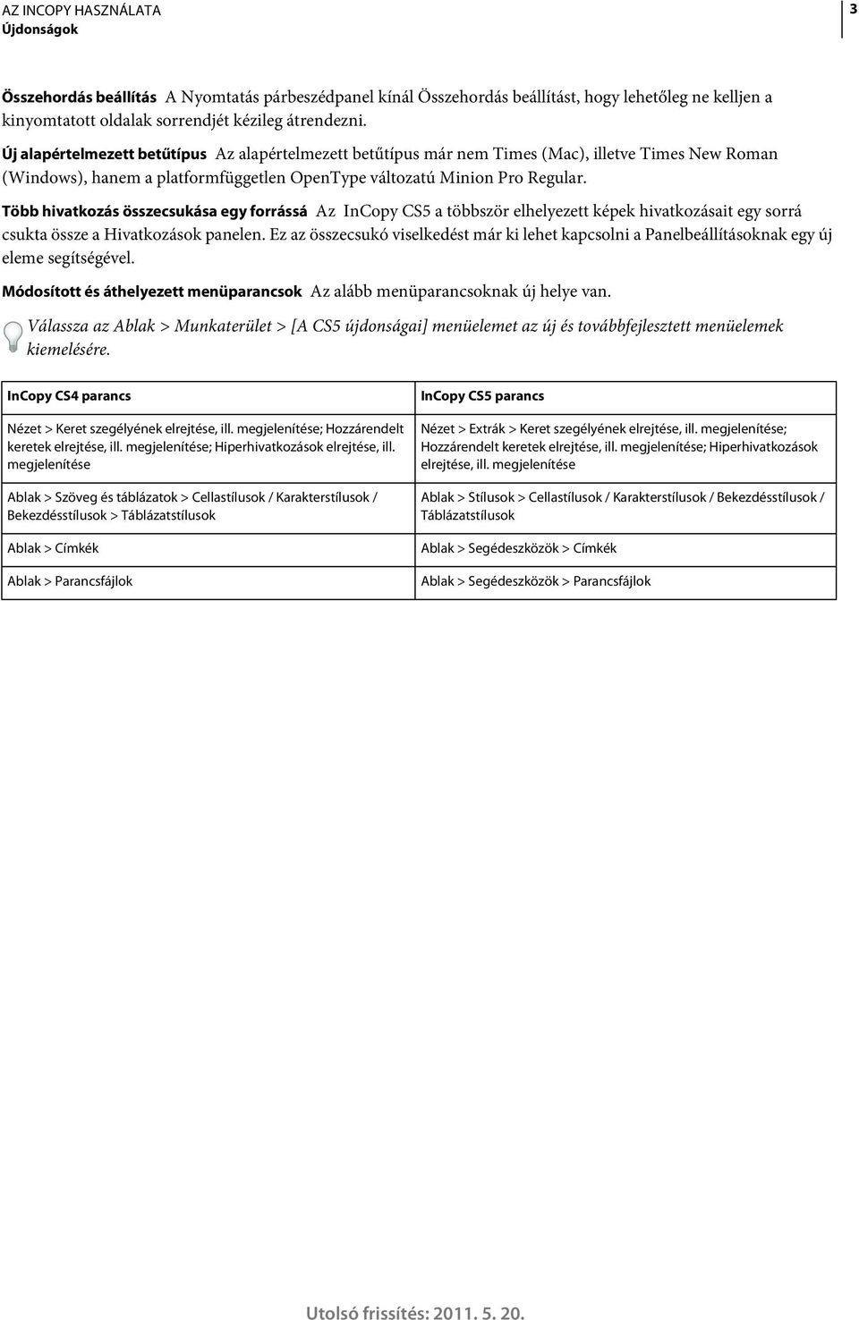 Több hivatkozás összecsukása egy forrássá Az InCopy CS5 a többször elhelyezett képek hivatkozásait egy sorrá csukta össze a Hivatkozások panelen.