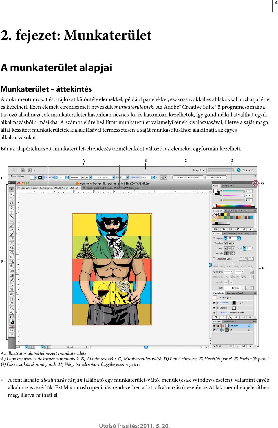 Az Adobe Creative Suite 5 programcsomagba tartozó alkalmazások munkaterületei hasonlóan néznek ki, és hasonlóan kezelhetők, így gond nélkül átválthat egyik alkalmazásból a másikba.