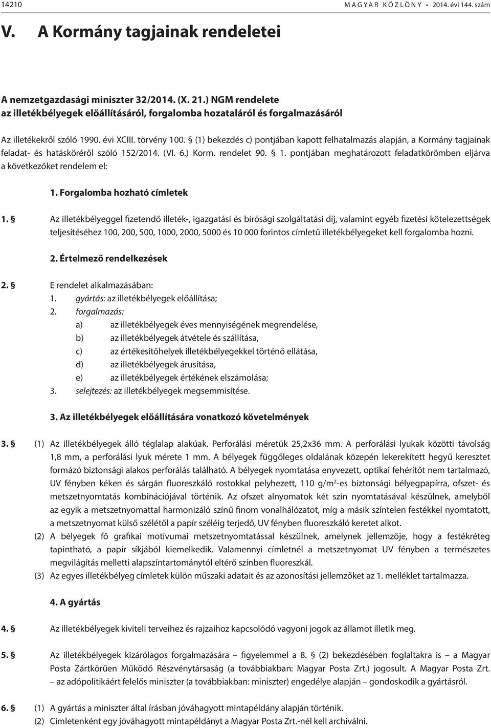 (1) bekezdés c) pontjában kapott felhatalmazás alapján, a Kormány tagjainak feladat- és hatásköréről szóló 152/2014. (VI. 6.) Korm. rendelet 90. 1. pontjában meghatározott feladatkörömben eljárva a következőket rendelem el: 1.