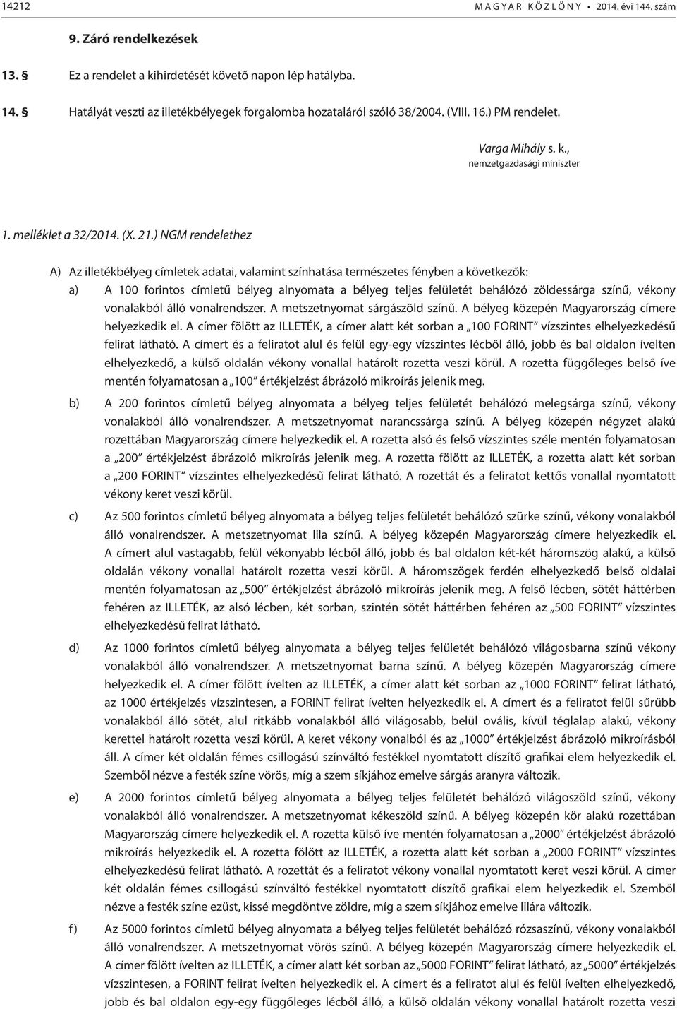 ) NGM rendelethez A) Az illetékbélyeg címletek adatai, valamint színhatása természetes fényben a következők: a) A 100 forintos címletű bélyeg alnyomata a bélyeg teljes felületét behálózó zöldessárga