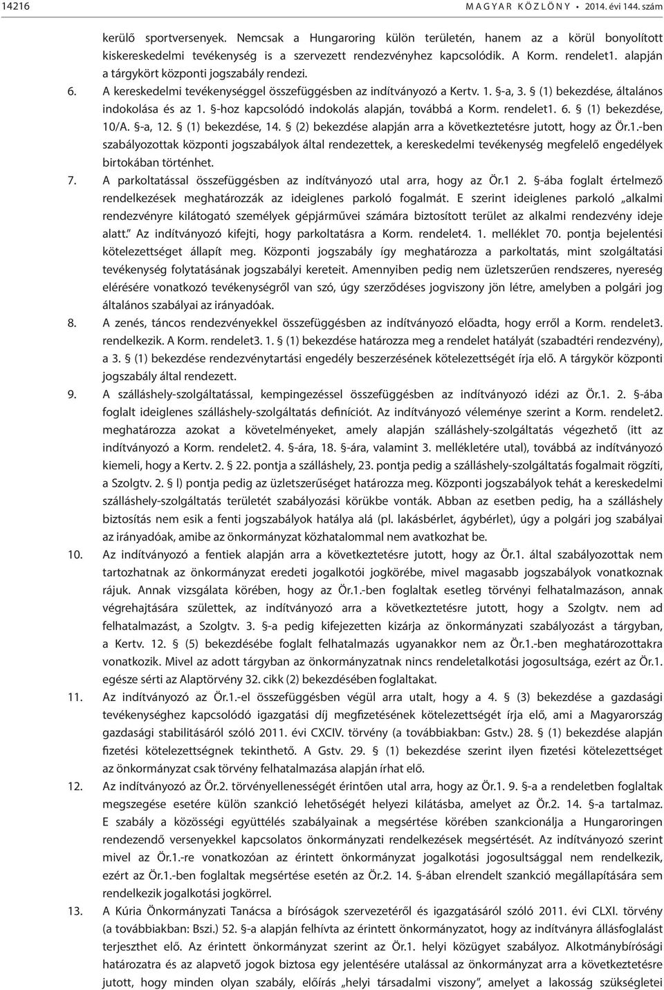 alapján a tárgykört központi jogszabály rendezi. 6. A kereskedelmi tevékenységgel összefüggésben az indítványozó a Kertv. 1. -a, 3. (1) bekezdése, általános indokolása és az 1.