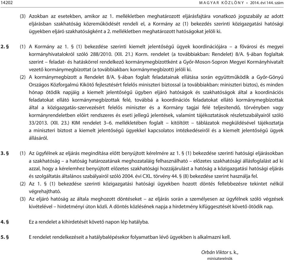 szakhatóságként a 2. mellékletben meghatározott hatóságokat jelöli ki. 2. (1) A Kormány az 1.