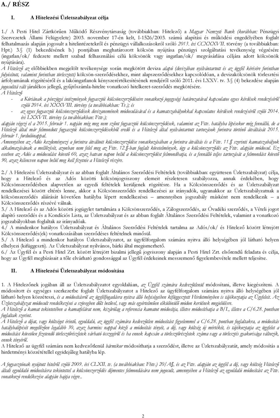 számú alapítási és működési engedélyében foglalt felhatalmazás alapján jogosult a hitelintézetekről és pénzügyi vállalkozásokról szóló 2013. évi CCXXXVII. törvény (a továbbiakban: Hpt.) 3.