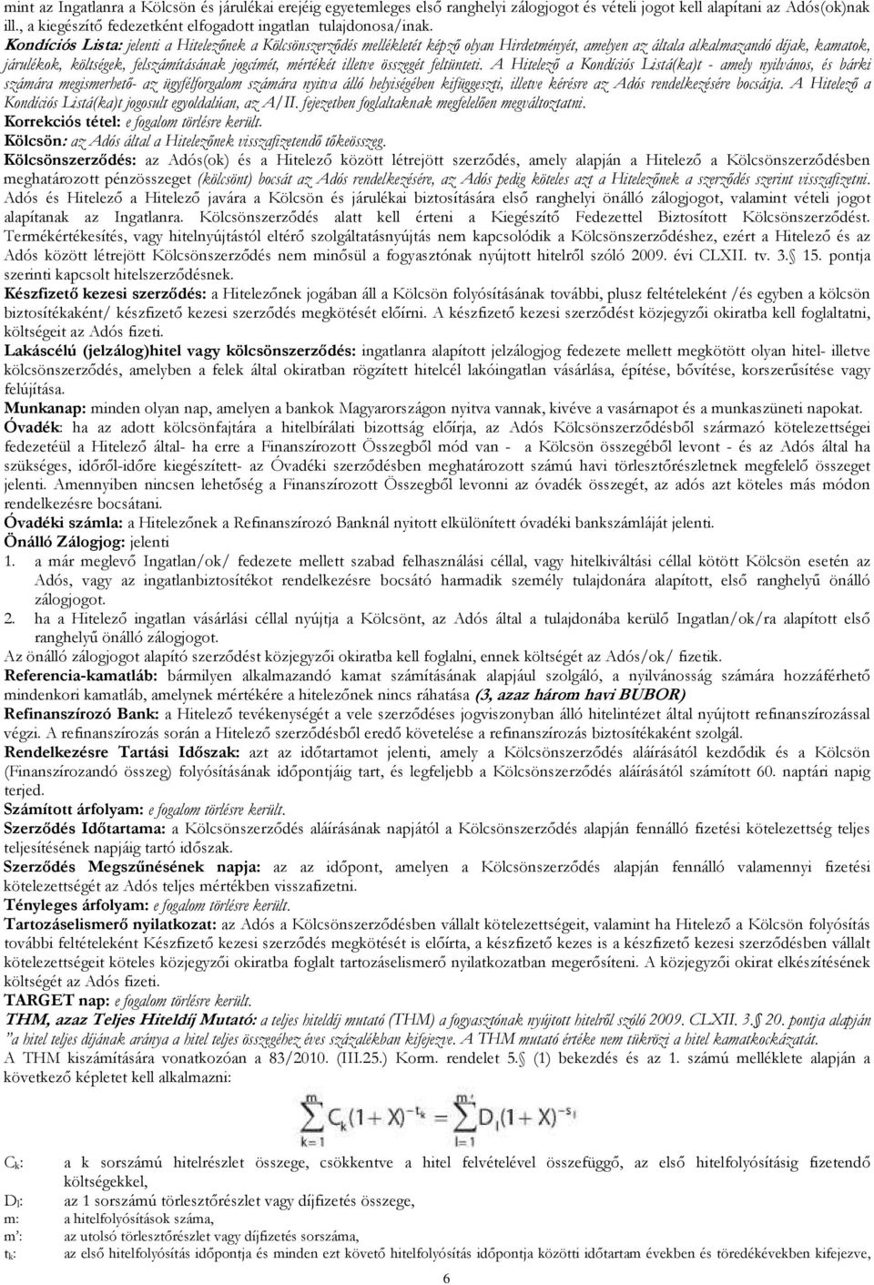 Kondíciós Lista: jelenti a Hitelezőnek a Kölcsönszerződés mellékletét képző olyan Hirdetményét, amelyen az általa alkalmazandó díjak, kamatok, járulékok, költségek, felszámításának jogcímét, mértékét