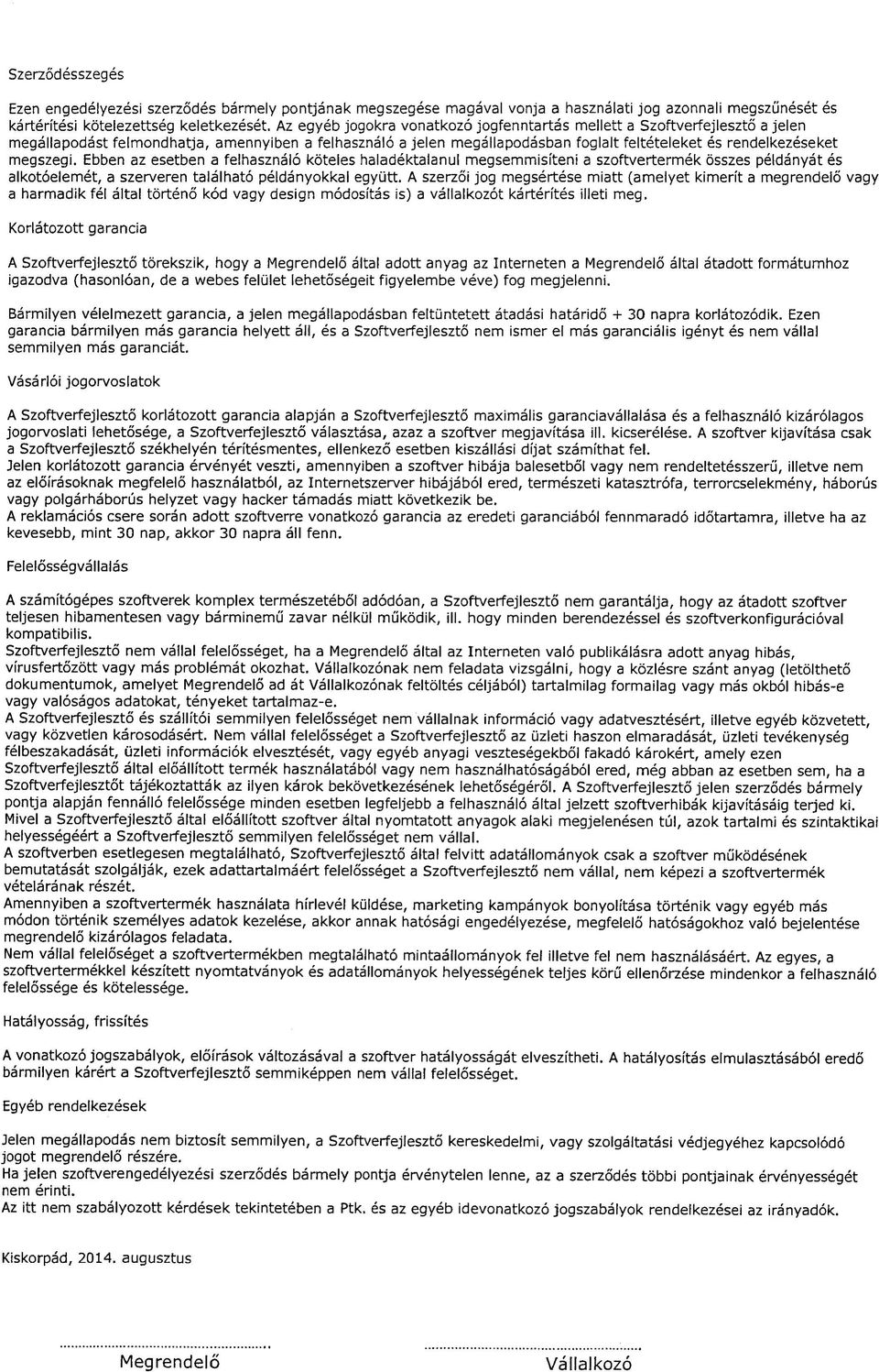 megszegi. Ebben az esetben a felhasznalo koteles haladektalanul megsemmisiteni a szoftvertermek osszes peldanyat es alkotoelemet, a szerveren talalhato peldanyokkal egyutt.