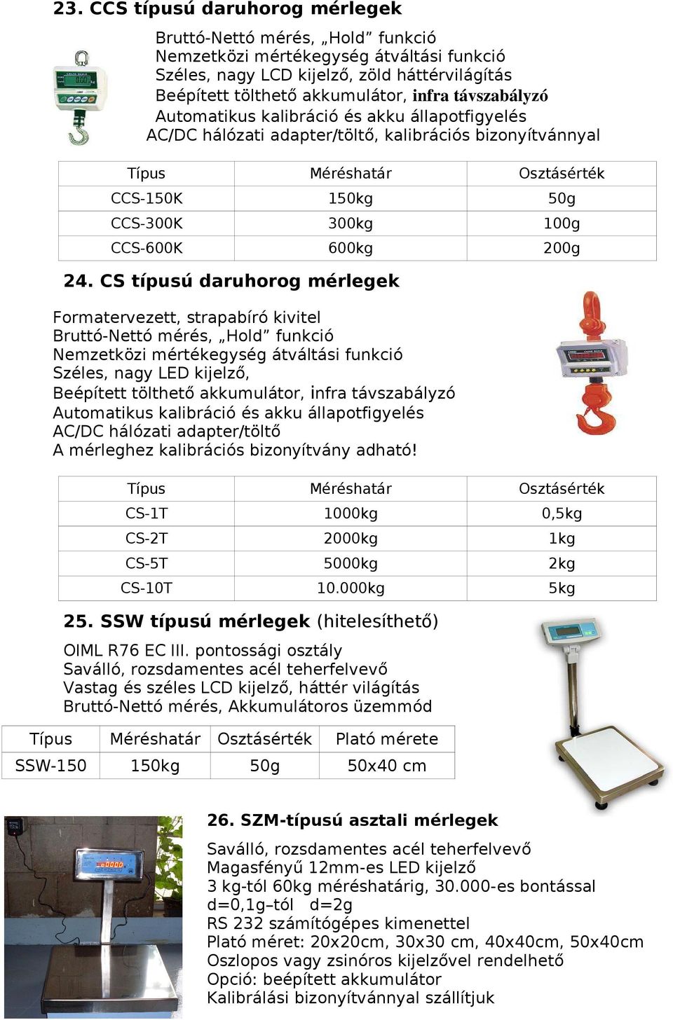 CS típusú daruhorog mérlegek Formatervezett, strapabíró kivitel Bruttó-Nettó mérés, Hold funkció Nemzetközi mértékegység átváltási funkció Széles, nagy LED kijelző, Beépített tölthető akkumulátor,