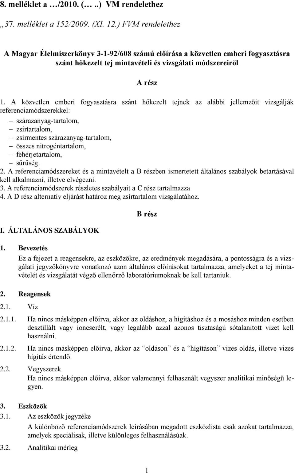A közvetlen emberi fogyasztásra szánt hőkezelt tejnek az alábbi jellemzőit vizsgálják referenciamódszerekkel: szárazanyag-tartalom, zsírtartalom, zsírmentes szárazanyag-tartalom, összes