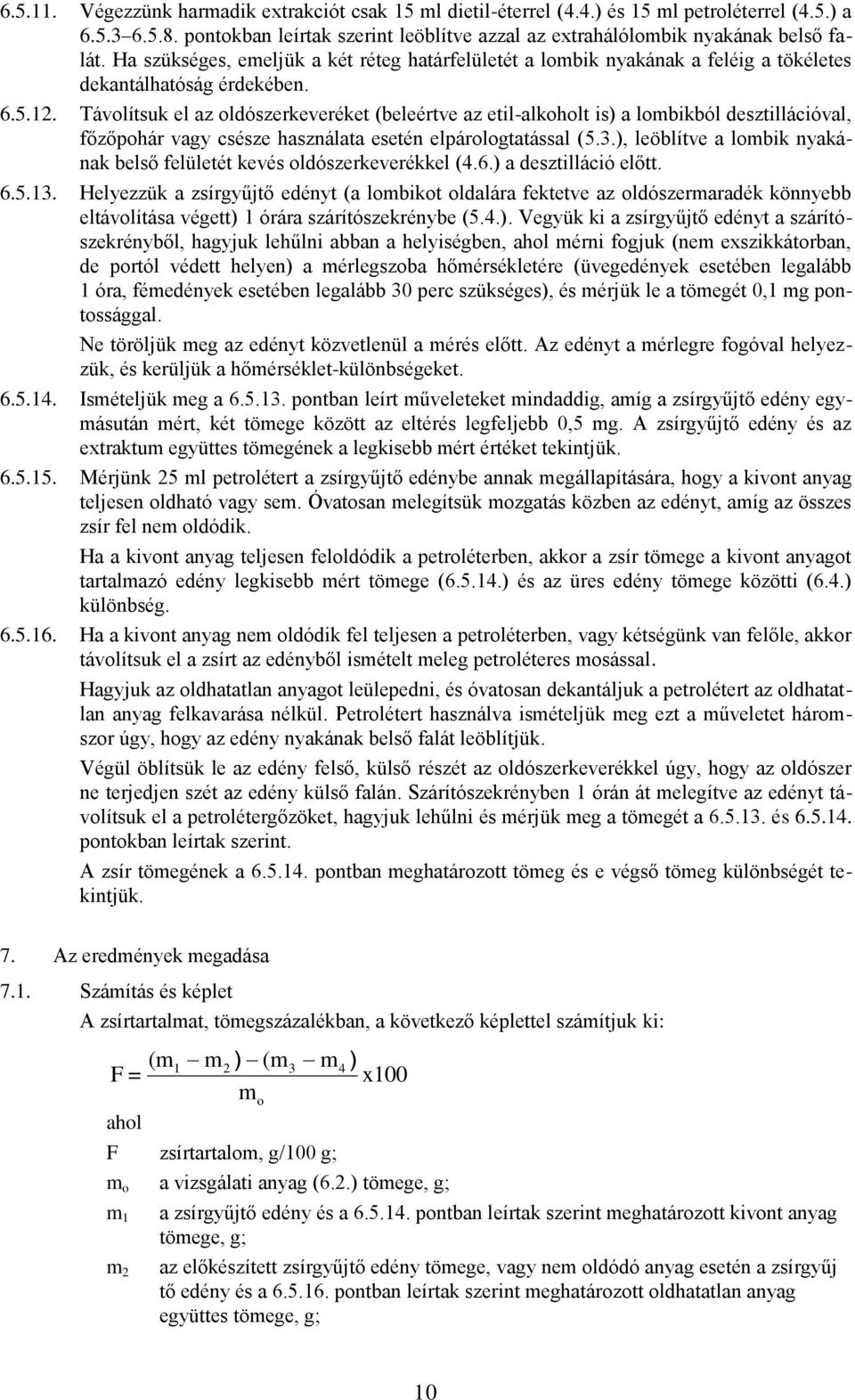 Távolítsuk el az oldószerkeveréket (beleértve az etil-alkoholt is) a lombikból desztillációval, főzőpohár vagy csésze használata esetén elpárologtatással (5.3.