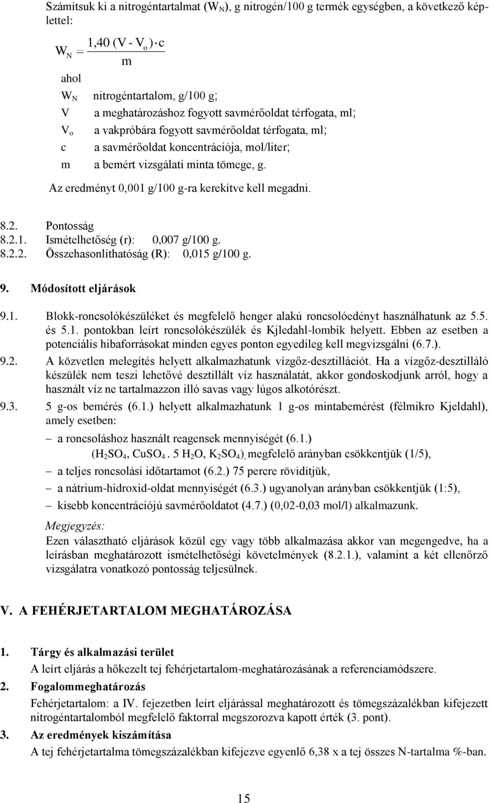 Az eredményt 0,001 g/100 g-ra kerekítve kell megadni. 8.2. Pontosság 8.2.1. Ismételhetőség (r): 0,007 g/100 g. 8.2.2. Összehasonlíthatóság (R): 0,015 g/100 g. 9. Módosított eljárások 9.1. Blokk-roncsolókészüléket és megfelelő henger alakú roncsolóedényt használhatunk az 5.