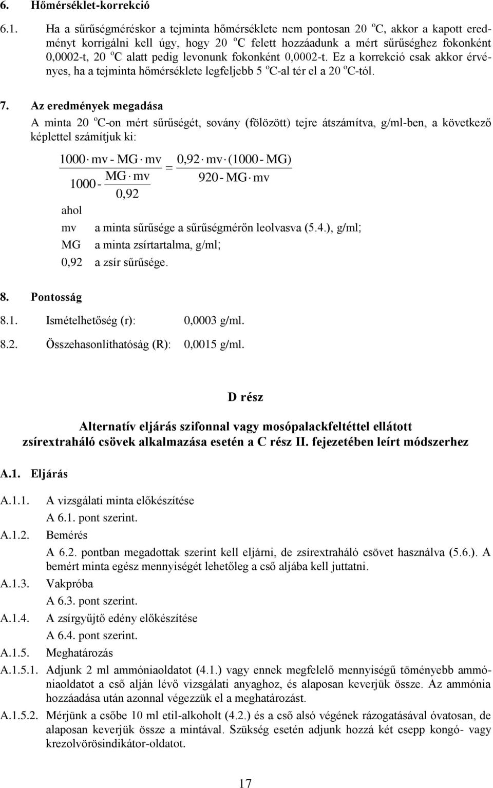 levonunk fokonként 0,0002-t. Ez a korrekció csak akkor érvényes, ha a tejminta hőmérséklete legfeljebb 5 o C-al tér el a 20 o C-tól. 7.