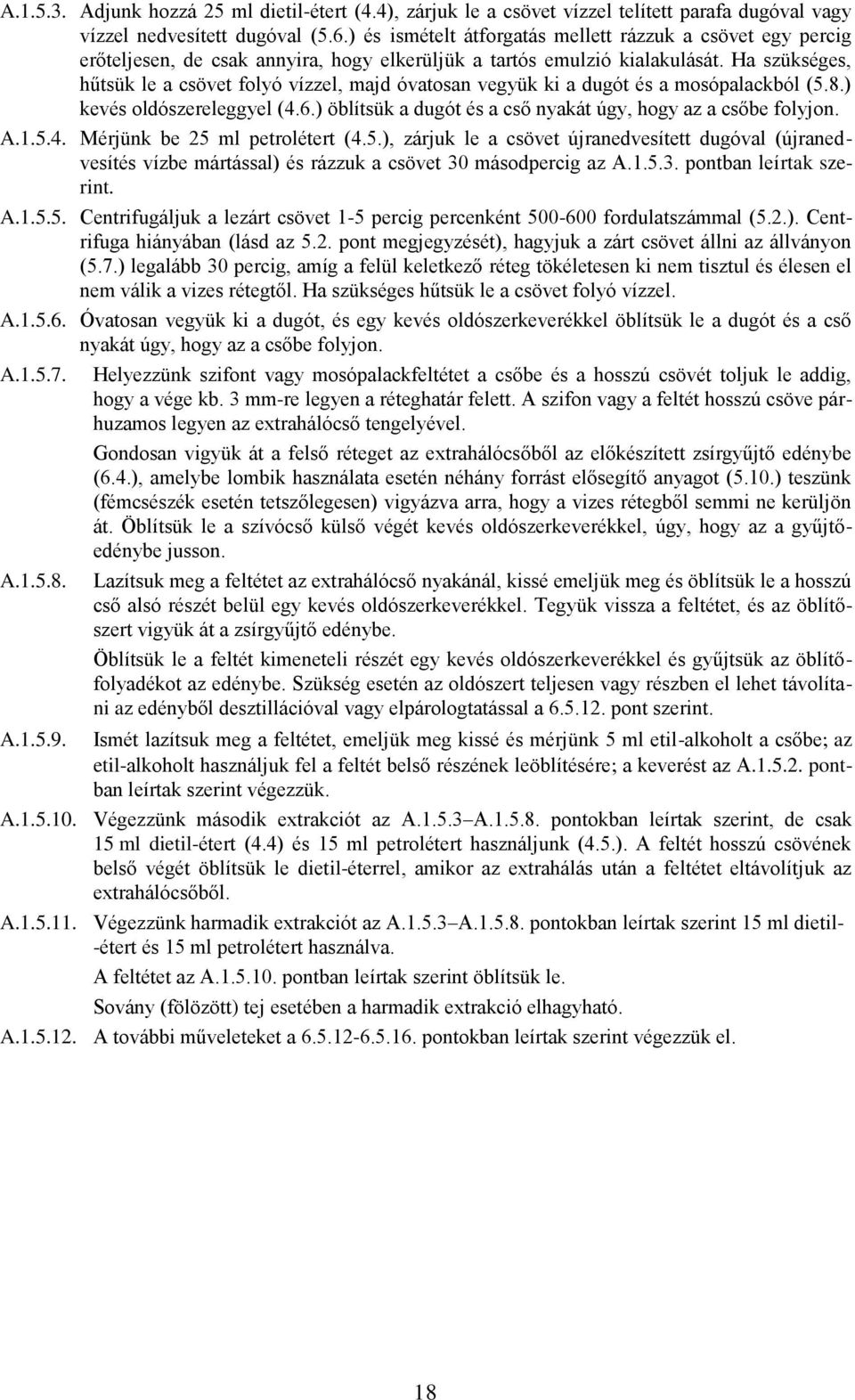Ha szükséges, hűtsük le a csövet folyó vízzel, majd óvatosan vegyük ki a dugót és a mosópalackból (5.8.) kevés oldószereleggyel (4.6.) öblítsük a dugót és a cső nyakát úgy, hogy az a csőbe folyjon. A.