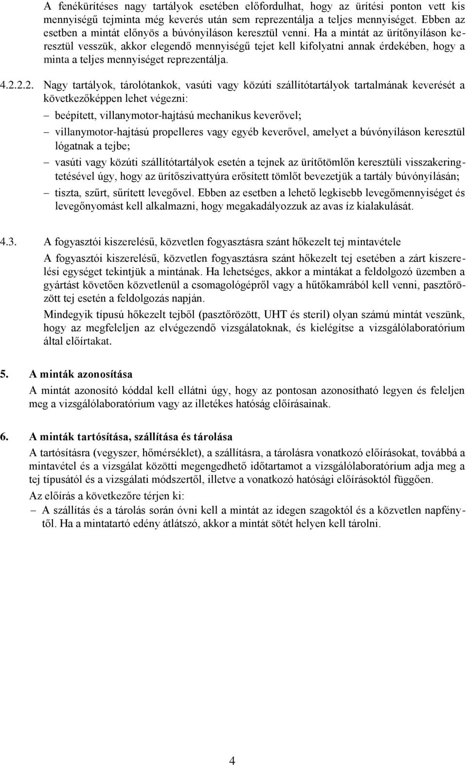 Ha a mintát az ürítőnyíláson keresztül vesszük, akkor elegendő mennyiségű tejet kell kifolyatni annak érdekében, hogy a minta a teljes mennyiséget reprezentálja. 4.2.