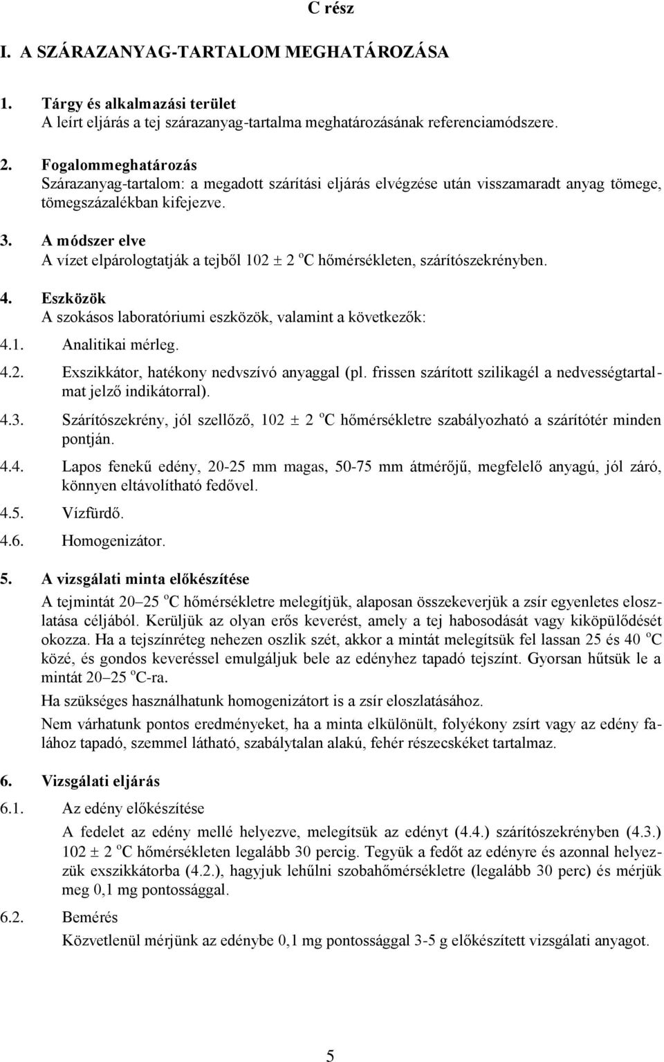 A módszer elve A vízet elpárologtatják a tejből 102 2 o C hőmérsékleten, szárítószekrényben. 4. Eszközök A szokásos laboratóriumi eszközök, valamint a következők: 4.1. Analitikai mérleg. 4.2. Exszikkátor, hatékony nedvszívó anyaggal (pl.