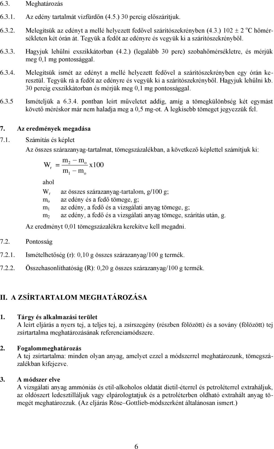 Tegyük rá a fedőt az edényre és vegyük ki a szárítószekrényből. Hagyjuk lehűlni kb. 30 percig exszikkátorban és mérjük meg 0,1 mg pontossággal. 6.3.5 Ismételjük a 6.3.4.