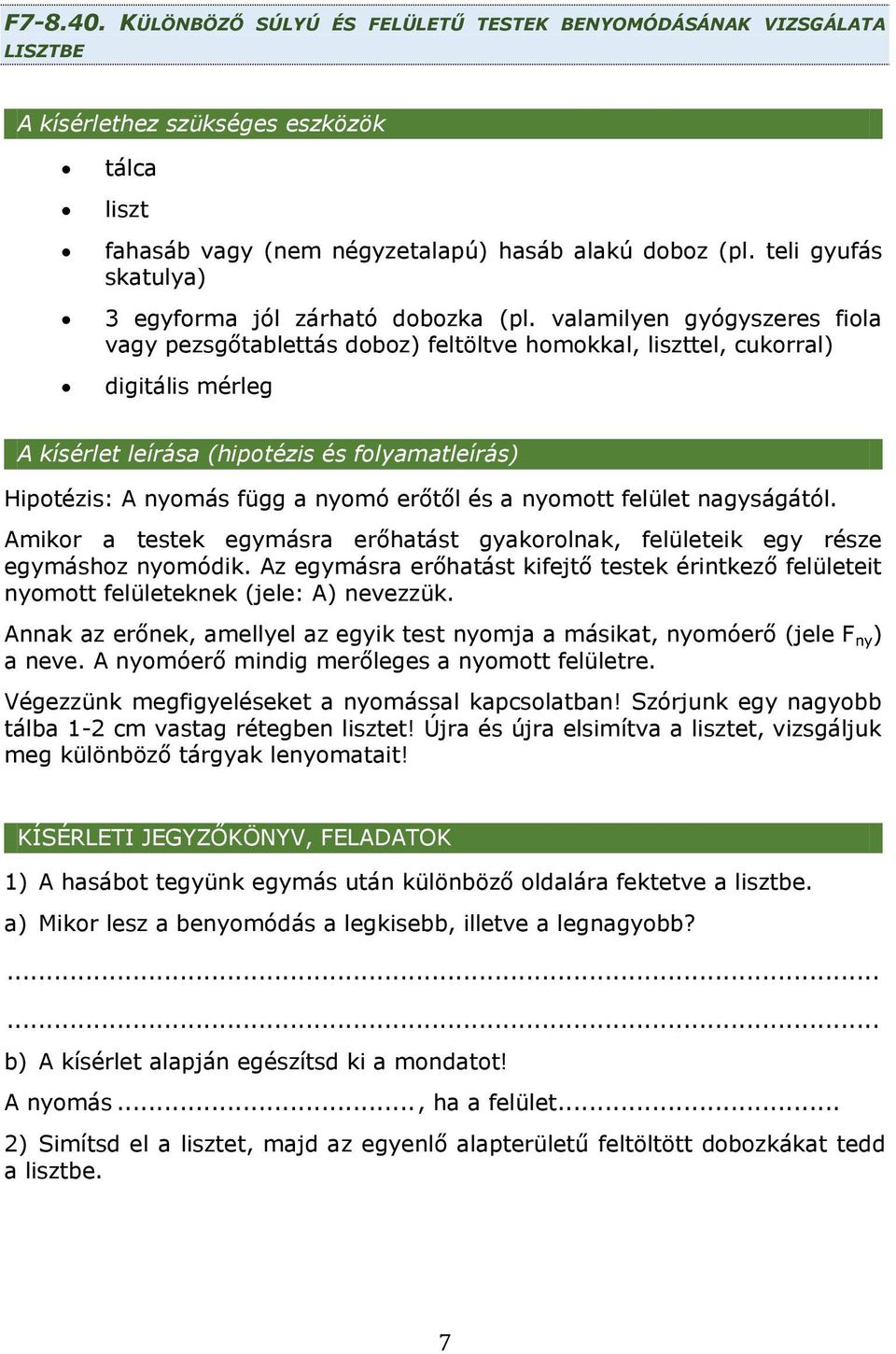 valamilyen gyógyszeres fiola vagy pezsgőtablettás doboz) feltöltve homokkal, liszttel, cukorral) digitális mérleg A kísérlet leírása (hipotézis és folyamatleírás) Hipotézis: A nyomás függ a nyomó