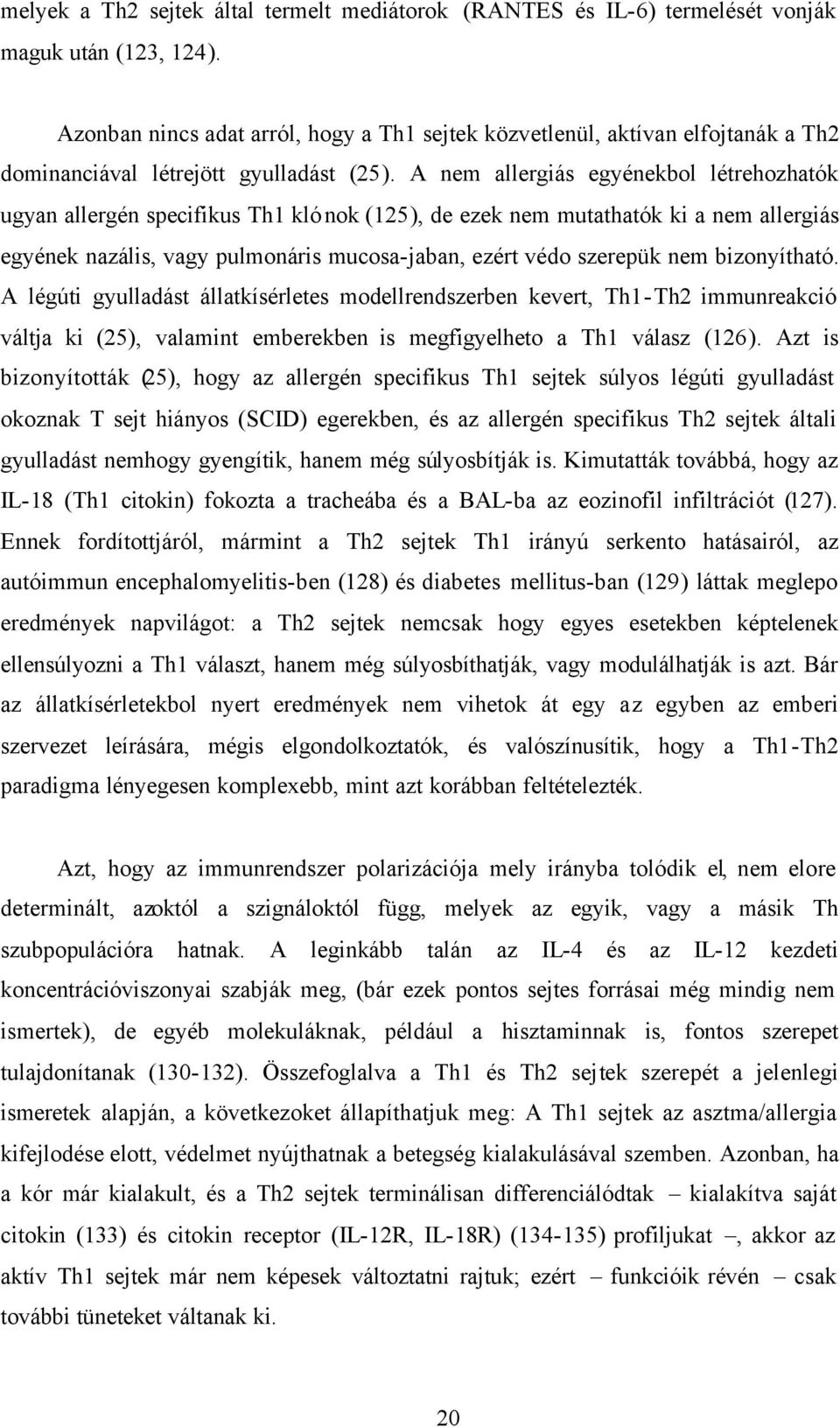 A nem allergiás egyénekbol létrehozhatók ugyan allergén specifikus Th1 klónok (125), de ezek nem mutathatók ki a nem allergiás egyének nazális, vagy pulmonáris mucosa-jaban, ezért védo szerepük nem