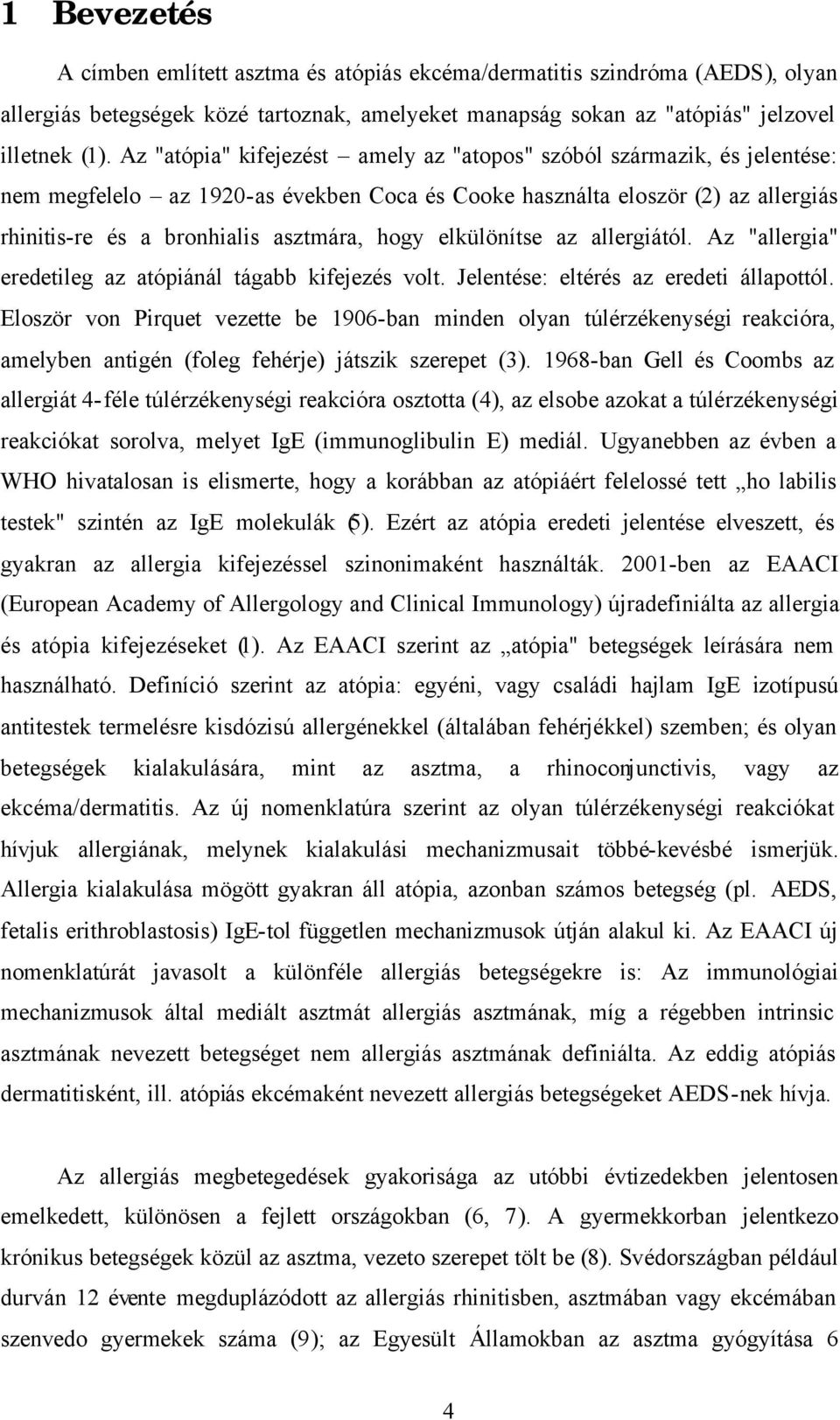 elkülönítse az allergiától. Az "allergia" eredetileg az atópiánál tágabb kifejezés volt. Jelentése: eltérés az eredeti állapottól.