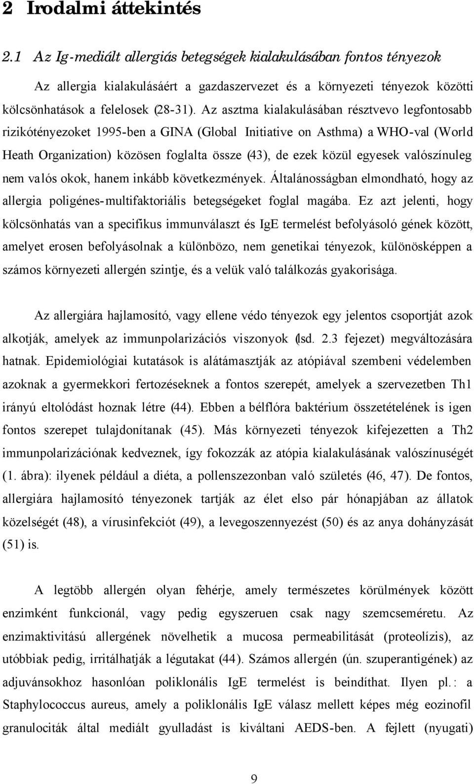 Az asztma kialakulásában résztvevo legfontosabb rizikótényezoket 1995-ben a GINA (Global Initiative on Asthma) a WHO-val (World Heath Organization) közösen foglalta össze (43), de ezek közül egyesek